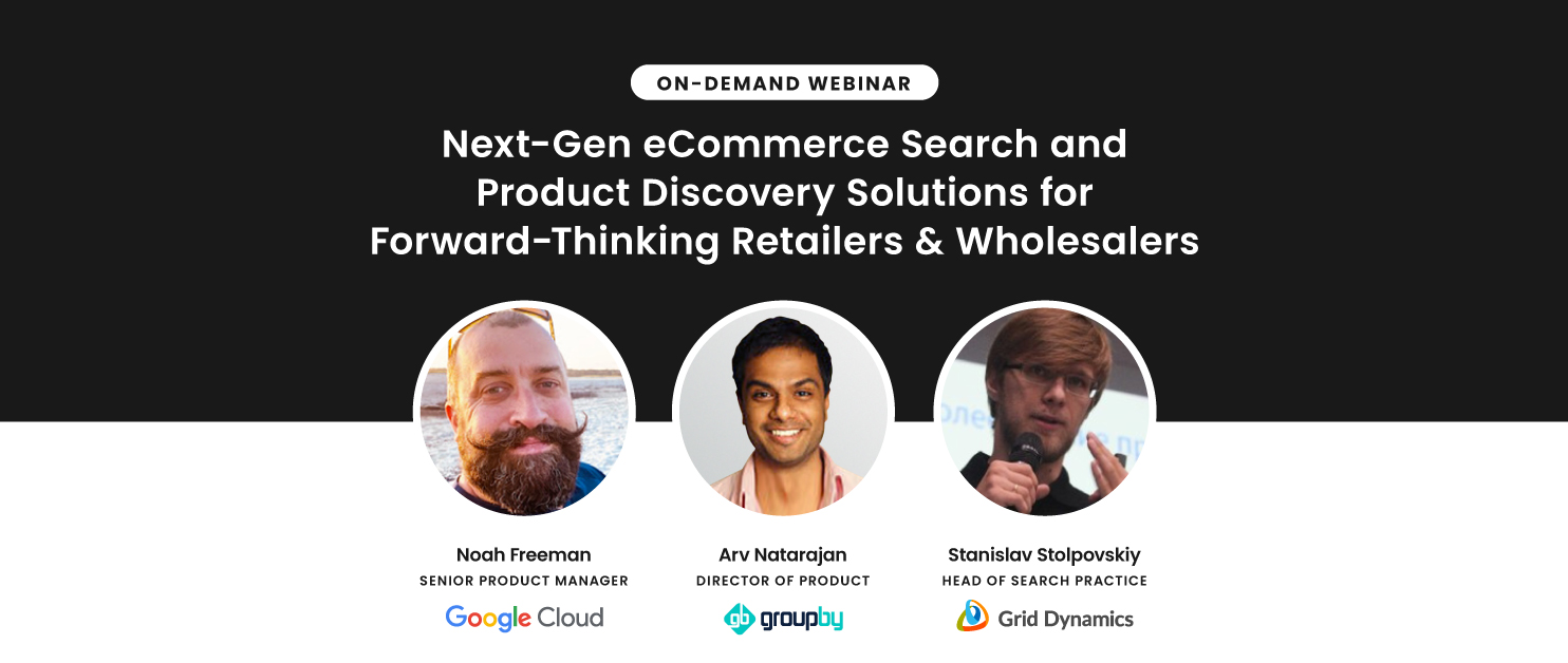 Panelists include Noah Freeman, Senior Product Manager at Google Cloud, Arv Nataragan, Product Director at GroupBy and Stanislav Stolpovskiy, Head of Search Practice at Grid Dynamics